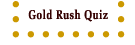 Gold Rush Quiz -- Coming Soon