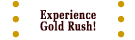 Experience the Gold Rush -- Coming Soon